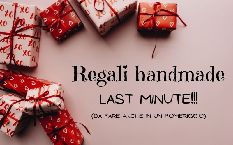 Regali last minute! Tante idee da realizzare in poco tempo