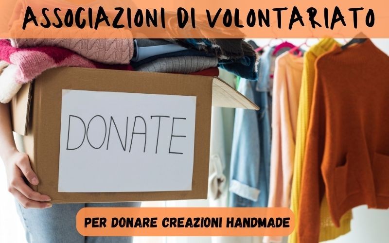 Volontariato Handmade: ecco a chi puoi donare le tue creazioni